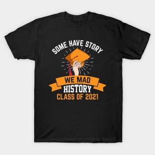 Some have story we mad history class of 2021 T-Shirt